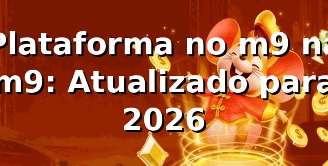 Plataforma no m9 na m9: Atualizado para 2026