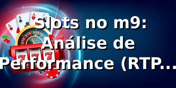 📊 Slots no m9: Análise de Performance (RTP, Saques e Top 3 do Mercado) 2026